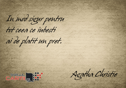   In mod sigur pentru  tot ceea ce iubesti  ai de platit un pret.                                  Agatha Christie