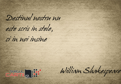     Destinul nostru nu  este scris in stele,  ci in noi insine                              William Shakespeare