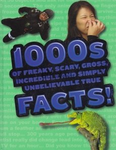 1000sof Freaky, Scary, Gross, Incredible and Simply Unbelivable True Facts!