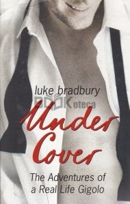 Under Cover : The Adventures of a Real Life Gigolo