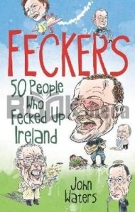 Feckers: 50 People Who Fecked Up Ireland