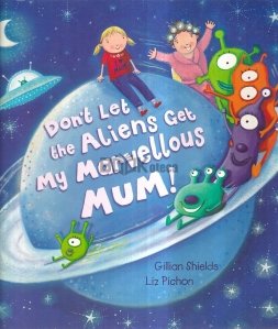 Don't Let the Aliens Get My Marvellous Mum!